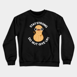 Stay Strong Do NUT Give Up Funny Peanut Pun Crewneck Sweatshirt